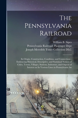 The Pennsylvania Railroad: Its Origin, Construc... 1017213240 Book Cover