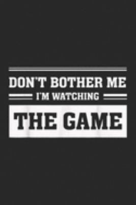 Don't Bother Me I'm Watching The Game: Don't Bother Me I'm Watching The Game  Journal/Notebook Blank Lined Ruled 6x9 100 Pages
