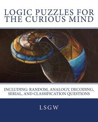 Logic Puzzles for the Curious Mind: including: ... 1548059382 Book Cover