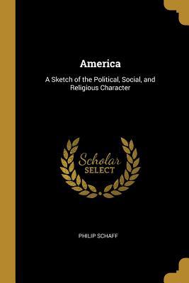 America: A Sketch of the Political, Social, and... 0526394064 Book Cover