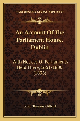 An Account Of The Parliament House, Dublin: Wit... 1164566334 Book Cover