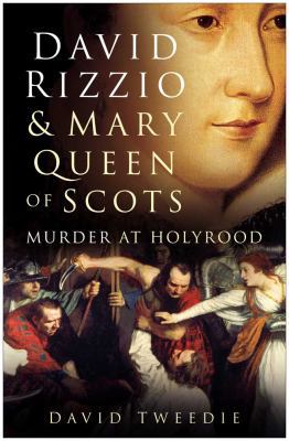 David Rizzio and Mary Queen of Scots: Murder at... 0750943327 Book Cover