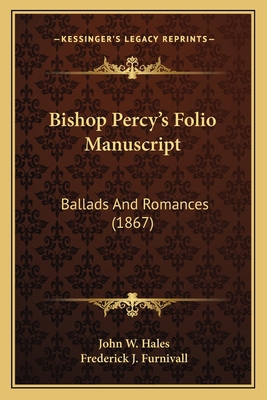 Bishop Percy's Folio Manuscript: Ballads And Ro... 1164053132 Book Cover