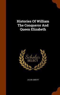 Histories Of William The Conqueror And Queen El... 1345776586 Book Cover