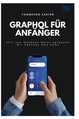 GraphQL für Anfänger: APIs auf moderne Weise ab... [German] B0FMJZS4XG Book Cover