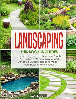 Landscaping: 2 Books in 1: Landscaping for Beginners & with Fruit, Design a Modern, Unique and Attractive Outdoor Space to Make it More Stylish and Functional B08GFZKN98 Book Cover