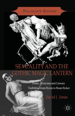 Sexuality and the Gothic Magic Lantern: Desire,... 1349452521 Book Cover