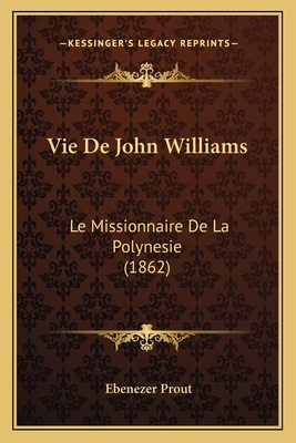 Vie De John Williams: Le Missionnaire De La Pol... [French] 116812042X Book Cover