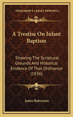 A Treatise On Infant Baptism: Showing The Scrip... 1166528936 Book Cover