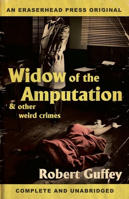 Widow of the Amputation & Other Weird Crimes 1621052885 Book Cover