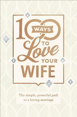 100 Ways to Love Your Wife: The Simple, Powerfu... 0800736699 Book Cover