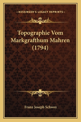 Topographie Vom Markgrafthum Mahren (1794) [German] 1166338878 Book Cover