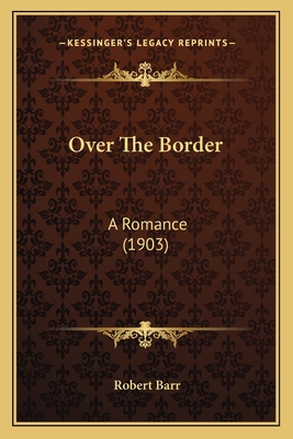 Over The Border: A Romance (1903) 116391469X Book Cover