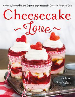 Cheesecake Love: Inventive, Irresistible, and S... 1250084466 Book Cover