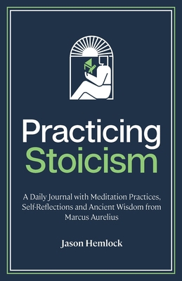 Practicing Stoicism: A Daily Journal with Medit... 1777184991 Book Cover