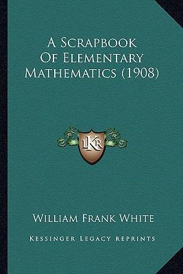 A Scrapbook Of Elementary Mathematics (1908) 1164547178 Book Cover