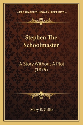 Stephen The Schoolmaster: A Story Without A Plo... 1167005457 Book Cover