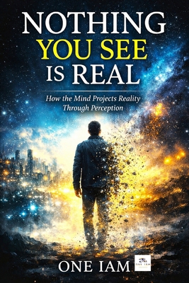 Nothing You See Is Real: How The Mind Projects ... B0GP6VM2DF Book Cover