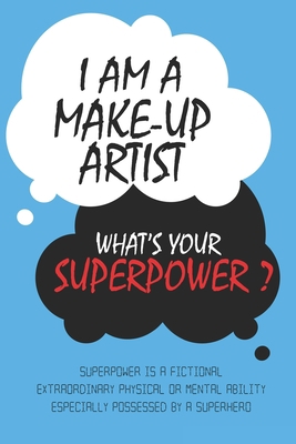 Make-Up Artist : I am a Make-Up Artist, What's Your Superpower ? Unique customized Journal Gift for Make-Up Artist  - Blue Journal , Thoughtful Cool ... Lined Blank Notebook for Make-Up Artist