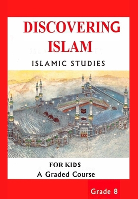 DISCOVERING ISLAM ISLAMIC STUDIES FOR KIDS Grade 8: Islamic book