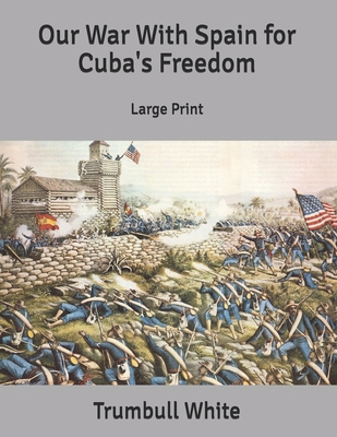 Our War With Spain for Cuba's Freedom: Large Print B085KT87V2 Book Cover