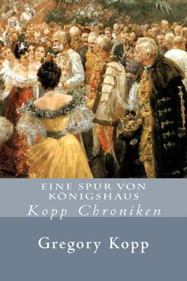 Eine Spur Von Königshaus: Kopp Chroniken [German] 1540702715 Book Cover