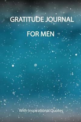 Paperback Gratitude Journal For Men With Inspirational Quotes: Gratitude Journal For Men With Inspirational Quotes: Gratitude Journal Diary Notebook, Get Starte Book