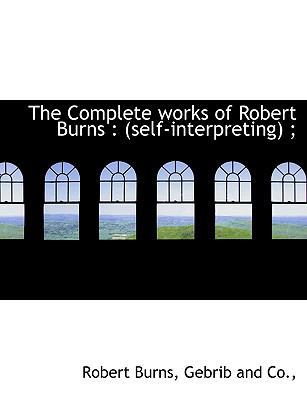 The Complete Works of Robert Burns: Self-Interp... 1140513079 Book Cover