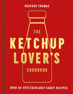 The Ketchup Lover’s Cookbook: Over 60 Spectacul... 0008492352 Book Cover