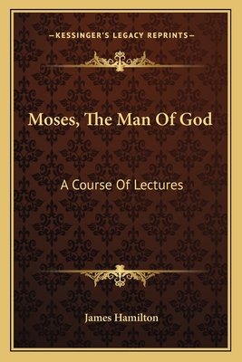 Moses, The Man Of God: A Course Of Lectures 1163626791 Book Cover