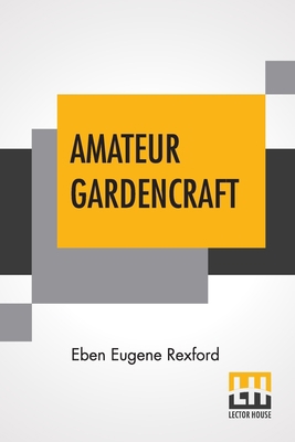 Amateur Gardencraft: A Book For The Home-Maker ... 9389560039 Book Cover