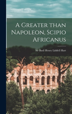 A Greater Than Napoleon, Scipio Africanus 1014006635 Book Cover