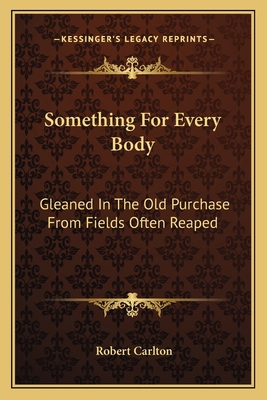 Something For Every Body: Gleaned In The Old Pu... 1163600954 Book Cover