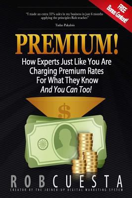 Premium!: How Experts Just Like You Are Chargin... 0993770339 Book Cover