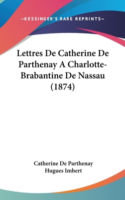 Lettres De Catherine De Parthenay A Charlotte-B... [French] 1160468230 Book Cover