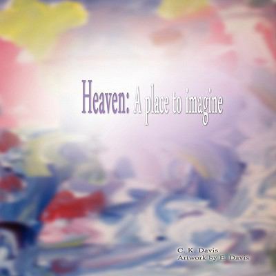 Heaven: A Place to Imagine 145003490X Book Cover