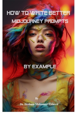 How to Write Better Midjourney Prompts by example B0DC9SSBBT Book Cover