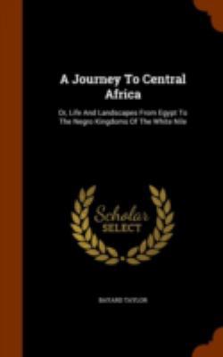 A Journey To Central Africa: Or, Life And Lands... 1346242534 Book Cover