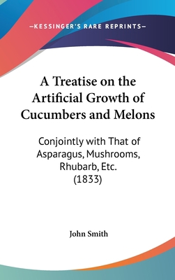 A Treatise on the Artificial Growth of Cucumber... 1161800921 Book Cover