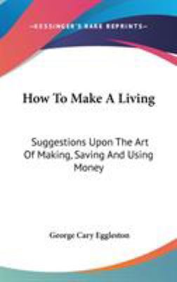 How To Make A Living: Suggestions Upon The Art ... 0548233209 Book Cover