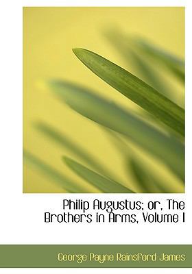 Philip Augustus; Or, the Brothers in Arms, Volu... 1117732061 Book Cover