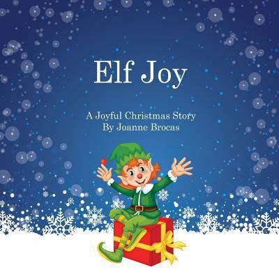 Elf Joy: A Joyful Christmas Story 1944068805 Book Cover