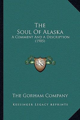 The Soul Of Alaska: A Comment And A Description... 1163962155 Book Cover