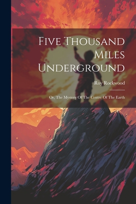 Five Thousand Miles Underground: Or, The Myster... 1022252801 Book Cover