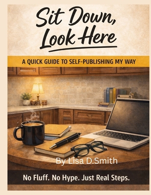 Sit Down, Look Here: A quick guide to self publ... B0GDGBS6QP Book Cover