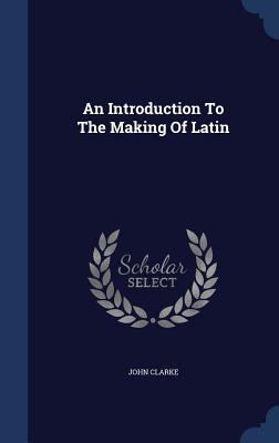 An Introduction To The Making Of Latin 1340041138 Book Cover