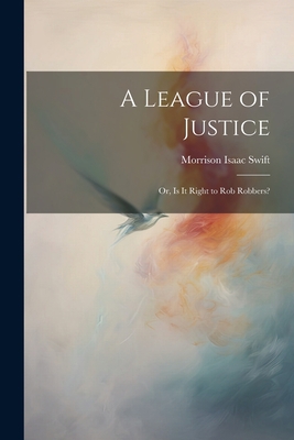 A League of Justice: Or, Is It Right to Rob Rob... 1022190059 Book Cover