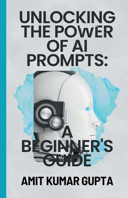 "Unlocking the Power of AI Prompts: A Beginner'... B0C63ZVBN7 Book Cover