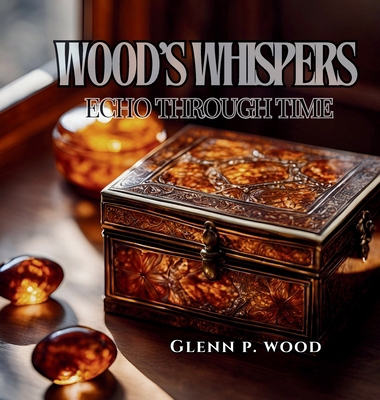 Wood's Whispers Echo Through Time B0DNG9235G Book Cover