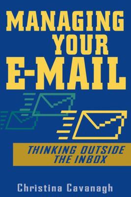 Managing Your E-Mail : Thinking Outside the Inbox 0471457388 Book Cover